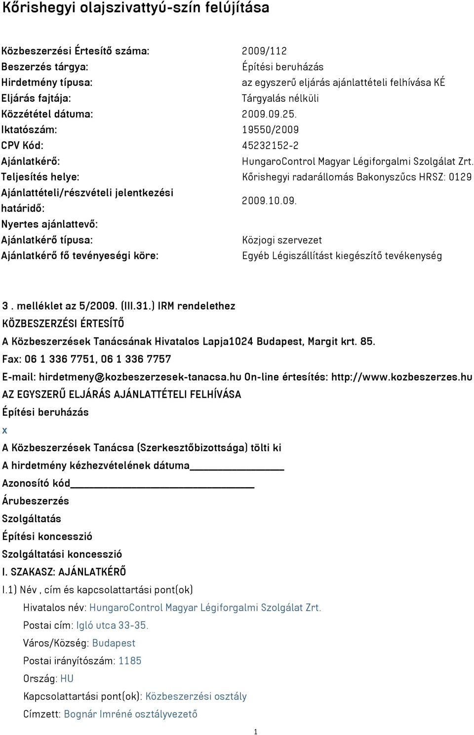 Teljesítés helye: Kőrishegyi radarállomás Bakonyszűcs HRSZ: 0129 Ajánlattételi/részvételi jelentkezési határidő: 2009.