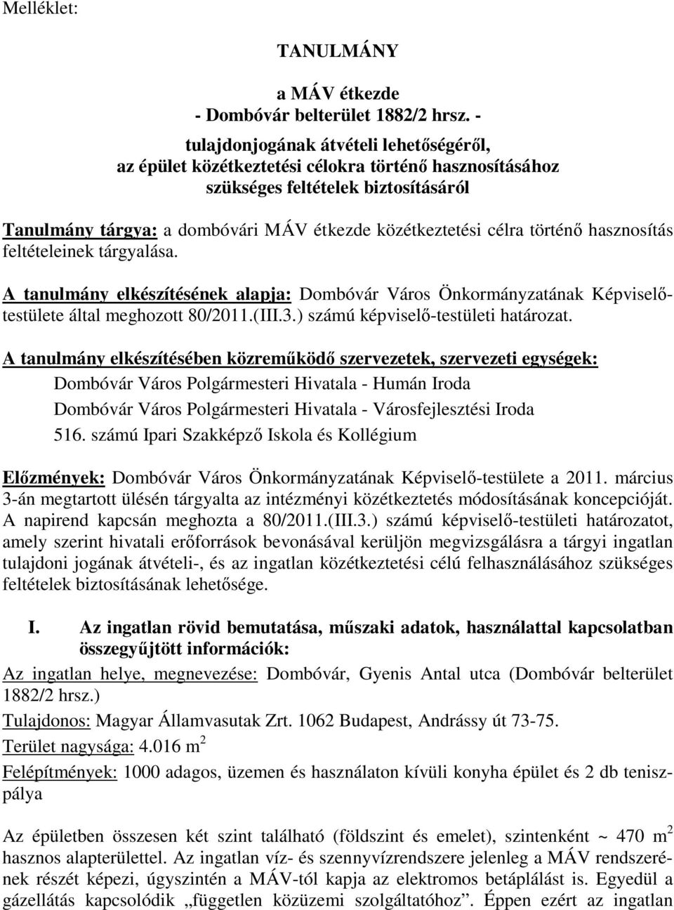 történő hasznosítás feltételeinek tárgyalása. A tanulmány elkészítésének alapja: Dombóvár Város Önkormányzatának Képviselőtestülete által meghozott 80/2011.(III.3.